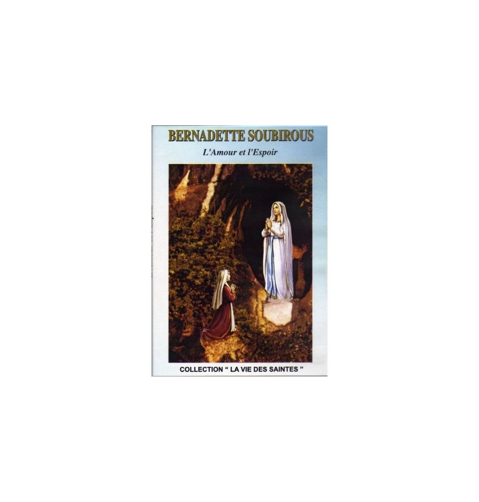 Bernadette Soubirous - L'Amour et l'Espoir