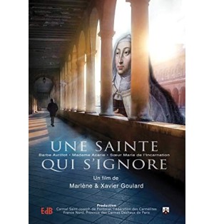 Une sainte qui s'Ignore,Madame Acarie - Barbe Avrillot - Soeur Marie de l'Incarnation