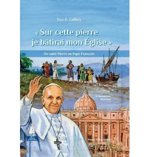 « Sur cette pierre je bâtirai mon Église » De saint Pierre au Pape François