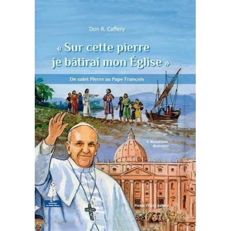 « Sur cette pierre je bâtirai mon Église » De saint Pierre au Pape François
