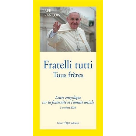 Fratelli tutti Tous frères - Lettre Encyclique sur La Fraternité Et L'amitié Sociale