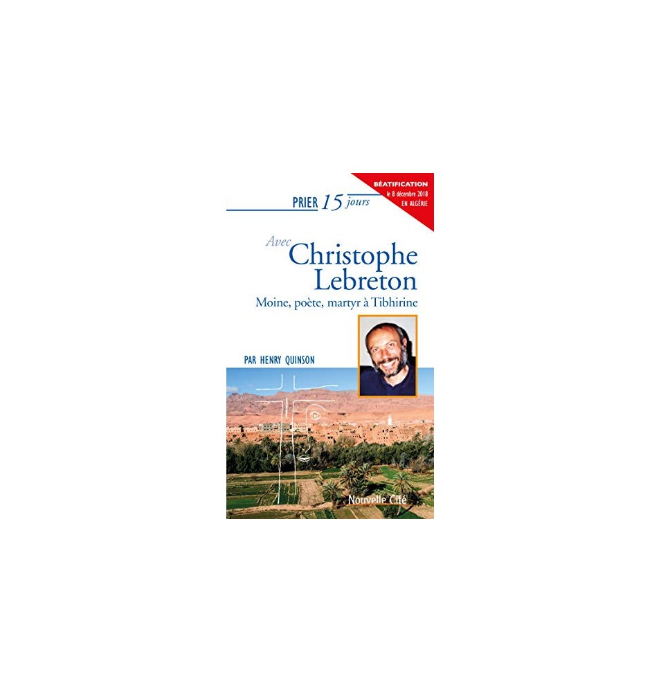 Prier 15 jours avec Christophe Lebreton Moine, poète, martyr à Tibhirine