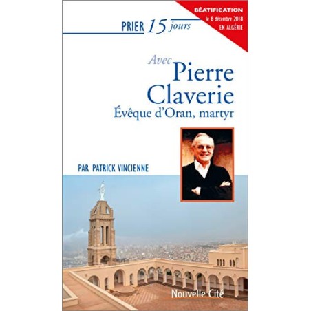 Prier 15 jours avec Pierre Claverie Evêque d'Oran, martyr