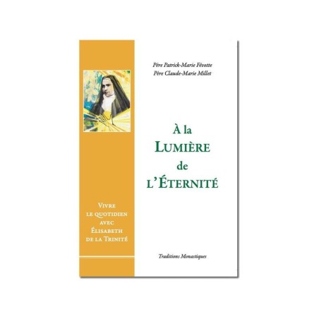 A la lumière de l'Eternité, Vivre le quotidien avec Elisabeth de la Trinité - (FL-L1130F)