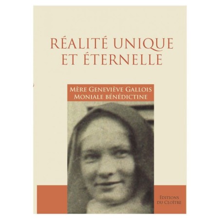 Réalité Unique et éternelle, Mère Geneviève Gallois moniale bénédictine et artiste peintre. - (JO-gv.réal)