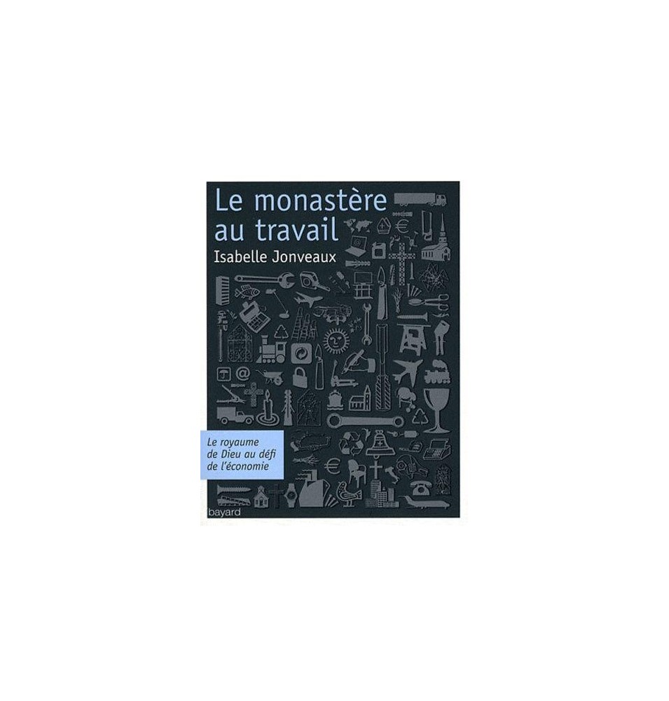 Le monastère au travail Le Royaume de Dieu au défi de l'économie (Occasion)
