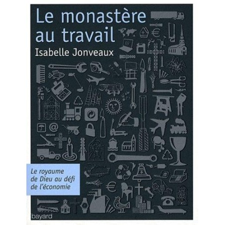 Le monastère au travail Le Royaume de Dieu au défi de l'économie (Occasion)